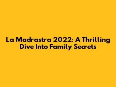 La Madrastra 2022: A Thrilling Dive Into Family Secrets