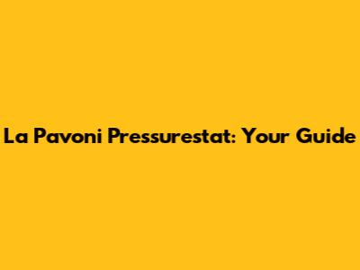 La Pavoni Pressurestat: Your Guide