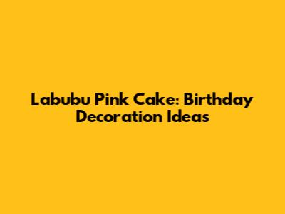 Labubu Pink Cake: Birthday Decoration Ideas
