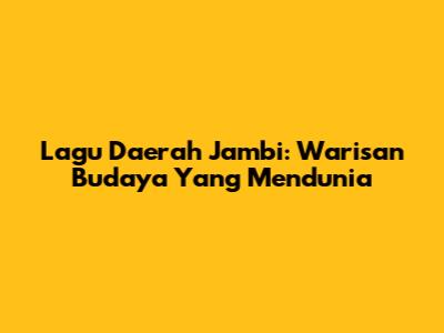 Lagu Daerah Jambi: Warisan Budaya Yang Mendunia