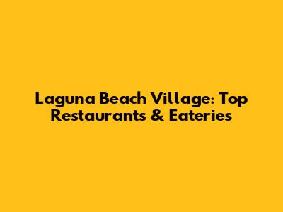 Laguna Beach Village: Top Restaurants & Eateries