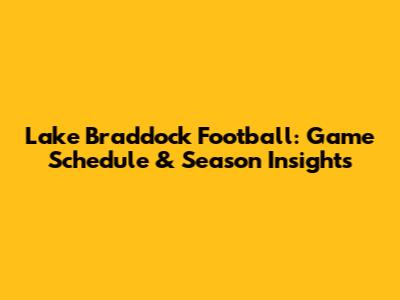 Lake Braddock Football: Game Schedule & Season Insights