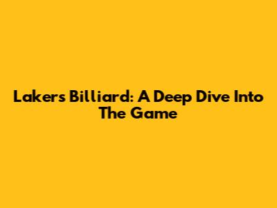 Lakers Billiard: A Deep Dive Into The Game