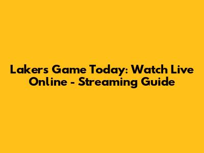 Lakers Game Today: Watch Live Online - Streaming Guide