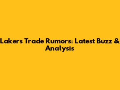 Lakers Trade Rumors: Latest Buzz & Analysis