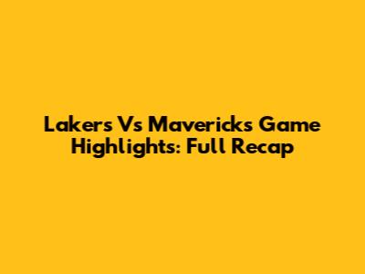 Lakers Vs Mavericks Game Highlights: Full Recap