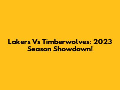 Lakers Vs Timberwolves: 2023 Season Showdown!