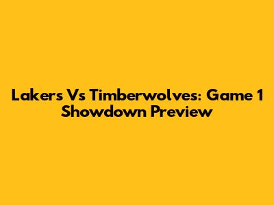 Lakers Vs Timberwolves: Game 1 Showdown Preview