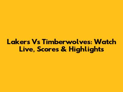 Lakers Vs Timberwolves: Watch Live, Scores & Highlights