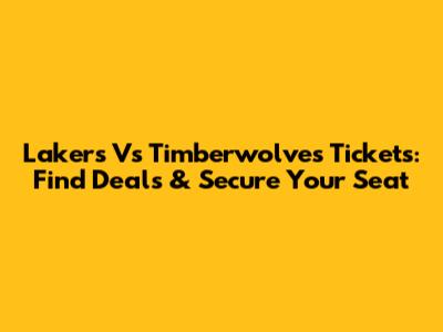 Lakers Vs Timberwolves Tickets: Find Deals & Secure Your Seat