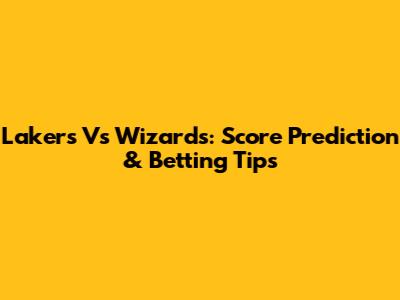 Lakers Vs Wizards: Score Prediction & Betting Tips