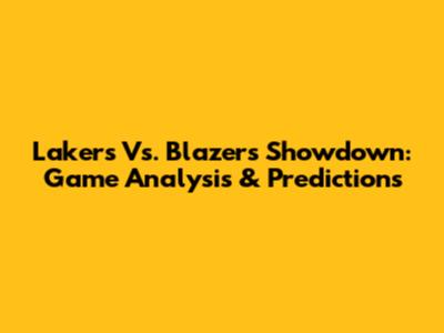 Lakers Vs. Blazers Showdown: Game Analysis & Predictions