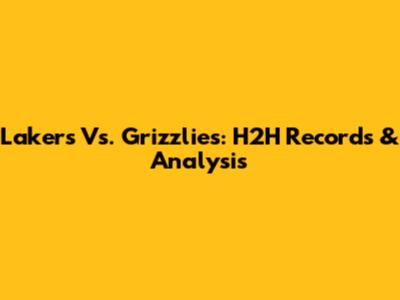 Lakers Vs. Grizzlies: H2H Records & Analysis