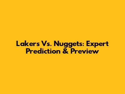 Lakers Vs. Nuggets: Expert Prediction & Preview
