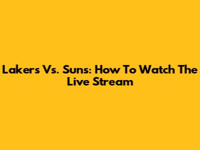 Lakers Vs. Suns: How To Watch The Live Stream