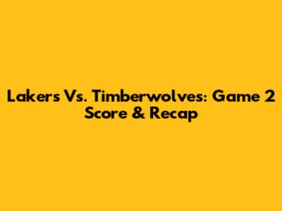 Lakers Vs. Timberwolves: Game 2 Score & Recap