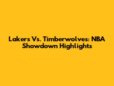 Lakers Vs. Timberwolves: NBA Showdown Highlights