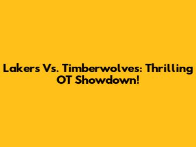 Lakers Vs. Timberwolves: Thrilling OT Showdown!