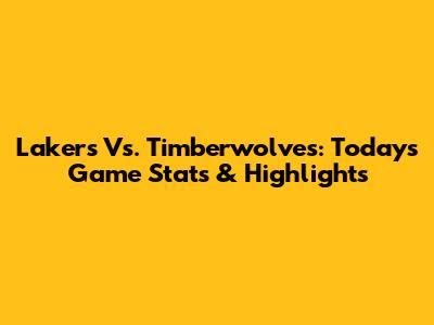 Lakers Vs. Timberwolves: Today's Game Stats & Highlights