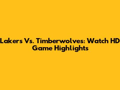 Lakers Vs. Timberwolves: Watch HD Game Highlights
