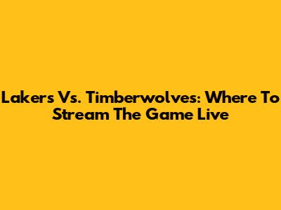 Lakers Vs. Timberwolves: Where To Stream The Game Live
