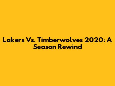 Lakers Vs. Timberwolves 2020: A Season Rewind