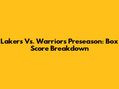 Lakers Vs. Warriors Preseason: Box Score Breakdown