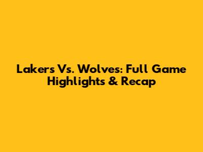 Lakers Vs. Wolves: Full Game Highlights & Recap