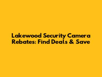 Lakewood Security Camera Rebates: Find Deals & Save