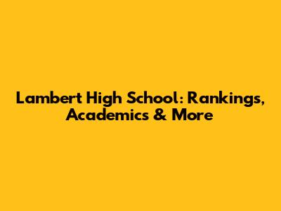 Lambert High School: Rankings, Academics & More