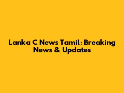 Lanka C News Tamil: Breaking News & Updates
