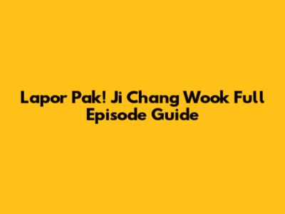 Lapor Pak! Ji Chang Wook Full Episode Guide