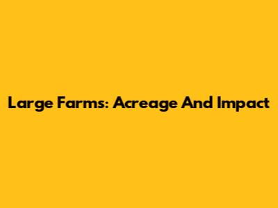 Large Farms: Acreage And Impact