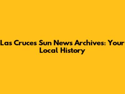 Las Cruces Sun News Archives: Your Local History