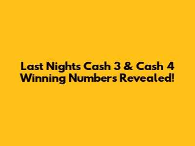 Last Night's Cash 3 & Cash 4 Winning Numbers Revealed!