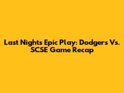 Last Night's Epic Play: Dodgers Vs. SCSE Game Recap