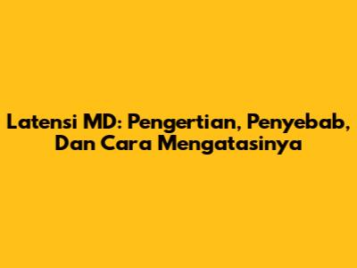 Latensi MD: Pengertian, Penyebab, Dan Cara Mengatasinya