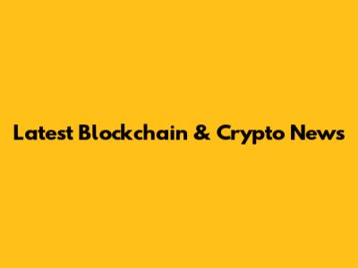 Latest Blockchain & Crypto News