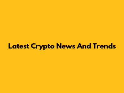 Latest Crypto News And Trends