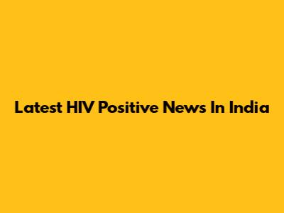 Latest HIV Positive News In India