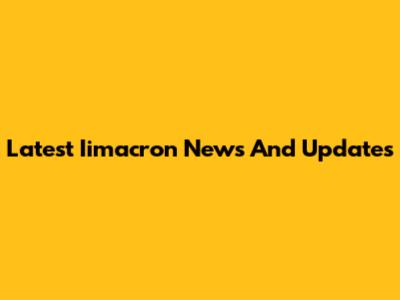 Latest Iimacron News And Updates