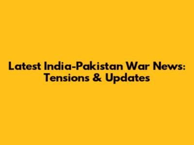 Latest India-Pakistan War News: Tensions & Updates