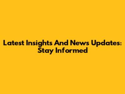 Latest Insights And News Updates: Stay Informed