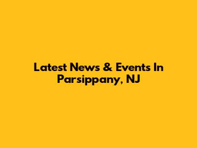 Latest News & Events In Parsippany, NJ