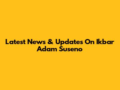 Latest News & Updates On Ikbar Adam Suseno
