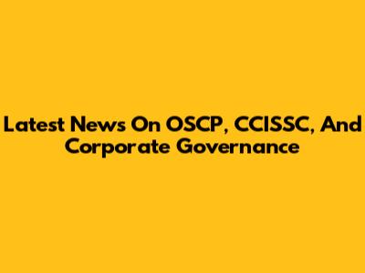 Latest News On OSCP, CCISSC, And Corporate Governance