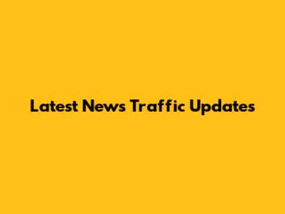 Latest News Traffic Updates