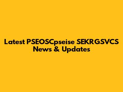 Latest PSEOSCpseise SEKRGSVCS News & Updates