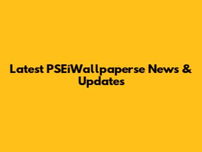 Latest PSEiWallpaperse News & Updates