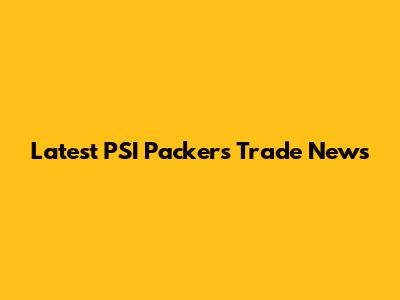 Latest PSI Packers Trade News